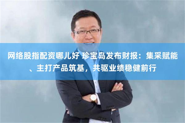 网络股指配资哪儿好 珍宝岛发布财报：集采赋能、主打产品筑基，共驱业绩稳健前行
