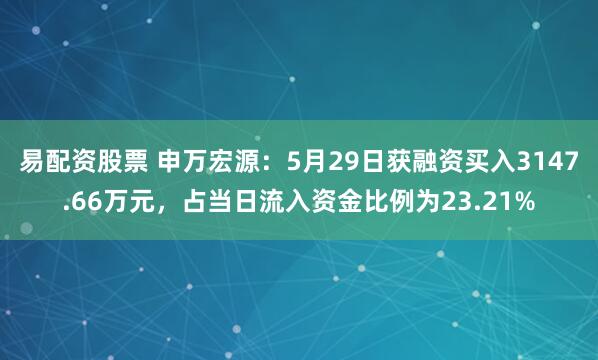 易配资股票 申万宏源：5月29日获融资买入3147.66万元，占当日流入资金比例为23.21%