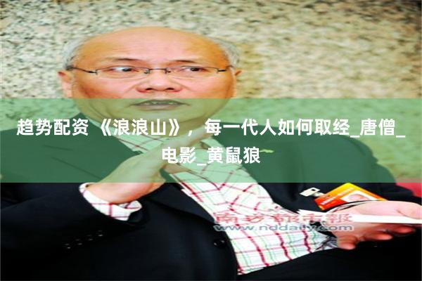 趋势配资 《浪浪山》，每一代人如何取经_唐僧_电影_黄鼠狼